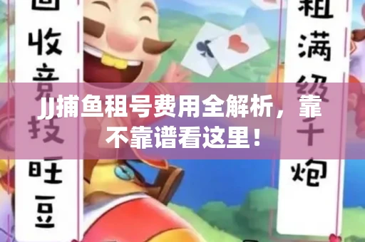 JJ捕鱼租号费用全解析，靠不靠谱看这里！